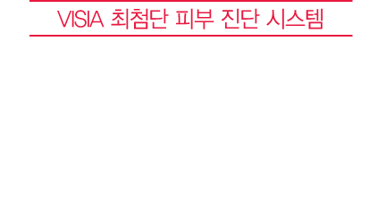 VISIA 최첨단 피부 진단 시스템 색소제거 & 종합적으로 개선된 피부, 객관적으로 확인하세요