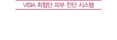 VISIA 최첨단 피부 진단 시스템 드디어 진정 & 재생된 피부, 객관적으로 확인하세요